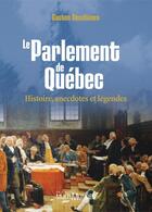 Couverture du livre « Le Parlement de Québec ; histoire, anecdotes et légendes » de Gaston Deschenes aux éditions Editions Multimondes