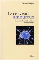 Couverture du livre « Le cerveau amoureux ; l'amour à la lumière de la théorie des trois cerveaux » de Jacques Senecal aux éditions Liber