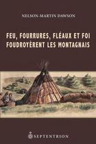 Couverture du livre « Feu, fourrures, fléaux et foi foudroyèrent les Montagnais » de Nelson-Martin Dawson aux éditions Septentrion