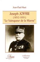 Couverture du livre « Joseph Joffre (1852-1931) ; le vainqueur de la Marne » de Jean-Paul Huet aux éditions Arcades