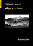 Couverture du livre « Alpes noires » de Philippe Paternolli aux éditions Editions Du Caiman