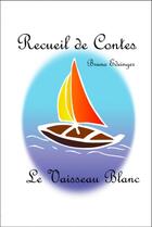 Couverture du livre « Recueil de contes Le vaisseau blanc » de Bruno Edeinger aux éditions Thebookedition.com