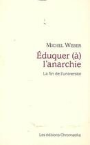 Couverture du livre « Éduquer à l'anarchie ; essai sur les conséquences de la praxis » de Michel Weber aux éditions Chromatika