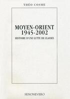 Couverture du livre « Moyen-orient ;1945-2002 ; histoire d'une lutte de classes » de Theo Cosme aux éditions Senonevero