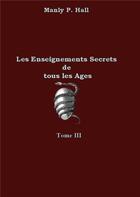 Couverture du livre « Les enseignements secrets de tous les âges Tome 3 » de Manly Palmer Hall aux éditions Books On Demand