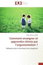 Couverture du livre « Comment enseigner et apprendre chimie par l'argumentation ? - reflexions pour la formation des ensei » de Archila P A. aux éditions Editions Universitaires Europeennes