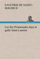 Couverture du livre « Les iles promenades dans le golfe saint-laurent: une partie de la cote nord, l'ile aux oeufs, l'anti » de Faucher De Saint-Mau aux éditions Tredition