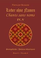 Couverture du livre « Chants sans noms iv, v (poesies didactiques, vol. 4) » de Frithjof Schuon aux éditions Sept Fleches