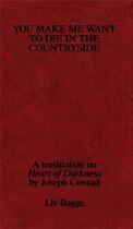 Couverture du livre « You make me want to die in the country side ; a meditation on heart of darkness by Joseph Conrad » de Liv Bugge aux éditions Torpedo Press