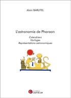 Couverture du livre « L'astronomie de Pharaon ; calendriers ; horloges ; représentations astronomiques » de Alain Barutel aux éditions Chapitre.com