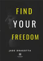 Couverture du livre « Find your freedom » de Jade Dragotta aux éditions Le Lys Bleu