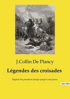 Couverture du livre « Légendes des croisades : Depuis les premiers temps jusqu'à nos jours » de De Plancy J.Collin aux éditions Openculture