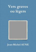 Couverture du livre « Vers graves ou légers » de Jean-Michel Aune aux éditions Lulu