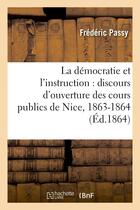 Couverture du livre « La democratie et l'instruction : discours d'ouverture des cours publics de nice, 1863-1864 » de Frédéric Passy aux éditions Hachette Bnf