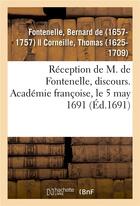 Couverture du livre « Réception de M. de Fontenelle, discours. Académie françoise, le 5 may 1691 : avec plusieurs pièces de poësie qui y ont été lues le même jour » de Bernard De Bovier De Fontenelle aux éditions Hachette Bnf