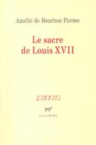 Couverture du livre « Le Sacre de Louis XVII » de Bourbon Parme aux éditions Gallimard