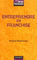 Couverture du livre « Entreprendre en franchise » de Bethencourt Marjorie aux éditions Dunod