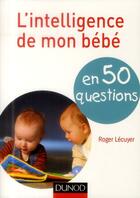 Couverture du livre « L'intelligence de mon bébé en 50 questions » de Roger Lecuyer aux éditions Dunod