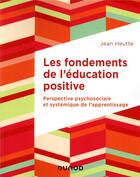 Couverture du livre « Les fondements de l'éducation positive ; perspective psychosociale et systémique de l'apprentissage » de Jean Heutte aux éditions Dunod