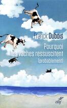 Couverture du livre « Pourquoi les vaches ressuscitent (probablement) » de Franck Dubois aux éditions Cerf