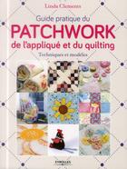 Couverture du livre « Guide pratique du patchwork ; de l'appliqué et du quilting » de Linda Clements aux éditions Eyrolles