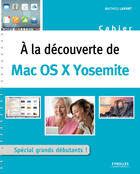 Couverture du livre « À la découverte de Mac OS X Yosemite » de Mathieu Lavant aux éditions Eyrolles