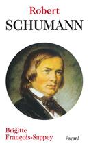 Couverture du livre « Robert schumann » de Francois-Sappey B. aux éditions Fayard