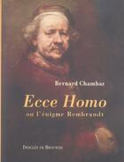 Couverture du livre « Ecce homo - ou l'enigme rembrandt » de Bernard Chambaz aux éditions Desclee De Brouwer