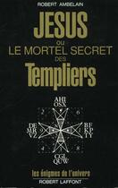 Couverture du livre « Jésus ou le mortel secret des templiers » de Robert Ambelain aux éditions Robert Laffont