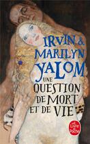 Couverture du livre « Une question de mort et de vie » de Marilyn Yalom et Irvin D. Yalom aux éditions Le Livre De Poche