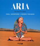 Couverture du livre « Aria ; the healthy book ; yoga, superfood & herbes toniques » de Aria aux éditions Solar