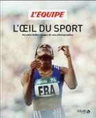 Couverture du livre « L'Equipe, l'oeil du sport » de L'Equipe aux éditions Solar
