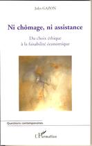 Couverture du livre « Ni chômage, ni assistance ; du choix éthique à la faisabilité économique » de Jules Gazon aux éditions Editions L'harmattan