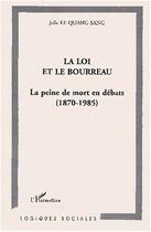 Couverture du livre « LA LOI ET LE BOURREAU : La peine de mort en débats (1870-1985) » de Julie Le Quang Sang aux éditions Editions L'harmattan