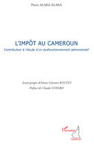 Couverture du livre « L'împot au Cameroun ; contribution à l'étude d'un dysfonctionnement administratif » de Pierre Alaka Alaka aux éditions Editions L'harmattan