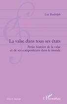 Couverture du livre « La valse dans tous ses états ; petite histoire de la valse et de ses compositeurs dans le monde » de Luc Rudolph aux éditions Editions L'harmattan