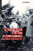 Couverture du livre « Le tragique destin d'un train de permissionnaires ; Maurienne 12 decembre 1917 » de Andre Pallatier aux éditions Editions L'harmattan