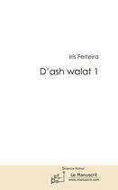 Couverture du livre « D'ash walat t.1 » de Iris Ferreira aux éditions Editions Le Manuscrit