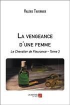 Couverture du livre « Le chevalier de Fleurance t.3 ; la vengeance d'une femme » de Valerie Tavernier aux éditions Editions Du Net