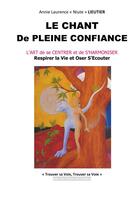 Couverture du livre « Le chant de pleine confiance ; L'art de se centrer et de s'harmoniser » de Annie Laurence 