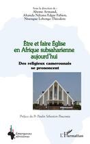 Couverture du livre « Être et faire Eglise en Afrique subsaharienne aujourd'hui : Des religieux camerounais se prononcent » de Abeme Armand et Edgar Fabien Ahanda Ndzana et Theodore Ntsengue Lebongo aux éditions L'harmattan