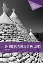 Couverture du livre « Un ciel de pierres et de lunes » de Alain Pyre aux éditions Mon Petit Editeur