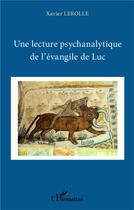 Couverture du livre « Une lecture psychanalytique de l'évangile de Luc » de Xavier Lerolle aux éditions L'harmattan