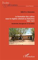 Couverture du livre « La formation des cadres sous le régime colonial au Dahomey 1932-1972 ; Bembereke, Gbengbereke et ses lettrés » de Djibril M. Debourou aux éditions L'harmattan