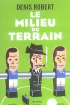 Couverture du livre « Le milieu du terrain » de Denis Robert aux éditions Les Arenes