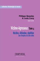 Couverture du livre « Victime-Agresseur : Récidive, réitération, répétition - Tome 4 » de Louis Crocq et Philippe Bessoles aux éditions Champ Social