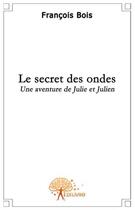 Couverture du livre « Le secret des ondes » de Francois Bois aux éditions Edilivre