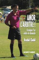 Couverture du livre « Amor l'arbitre ! chroniques d'un arbitre du dimanche » de Rachid Chebli aux éditions Jacques Flament