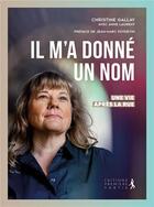 Couverture du livre « Il m'a donné un nom ; une vie après la rue » de Anne Laurent et Christine Gallay aux éditions Premiere Partie