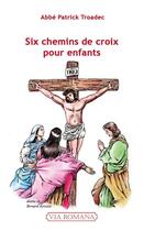Couverture du livre « Six chemins de croix pour enfants » de Patrick Troadec aux éditions Via Romana